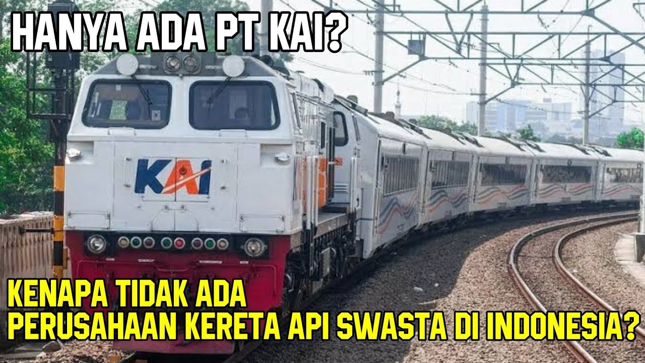 KENAPA TIDAK ADA PERUSAHAAN KERETA API SWASTA DI INDONESIA SELAIN PT KAI?