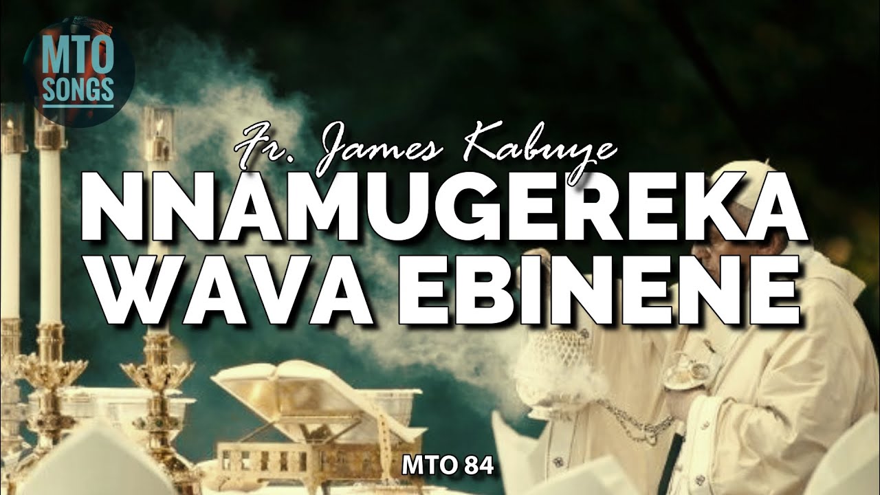 NNAMUGEREKA WAVA EBINENE | Fr. James Kabuye (MTO 84)