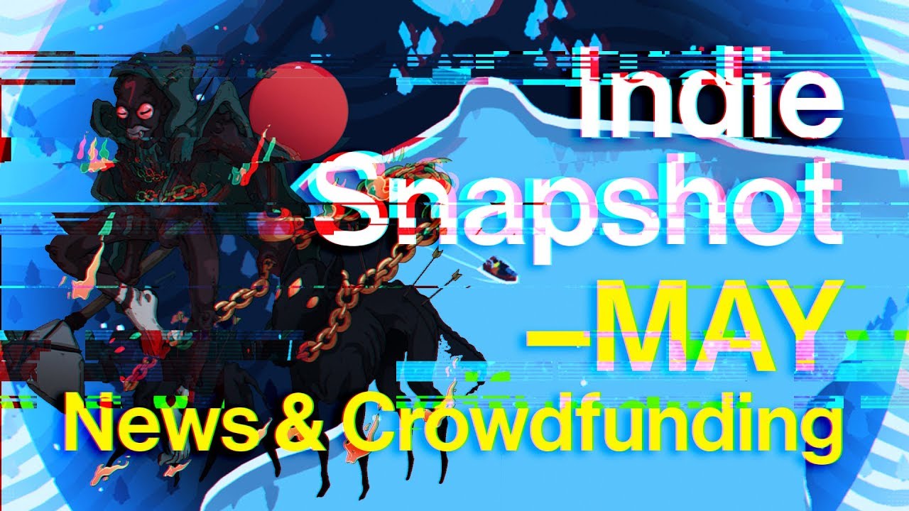 Indie Snapshot &mdash; May 2019 &mdash; News & Crowdfunding