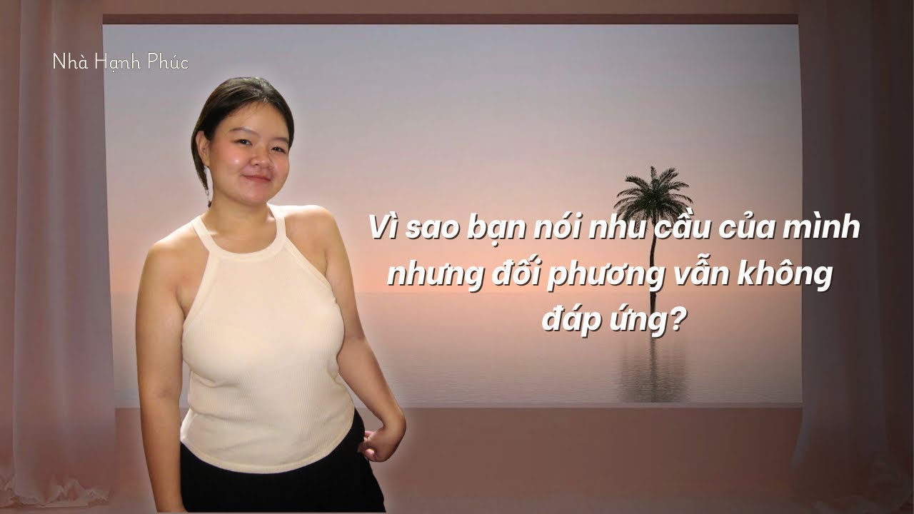 17. Vì sao bạn nói ra nhu cầu của mình nhưng đối phương vẫn không đáp ứng? 🤔