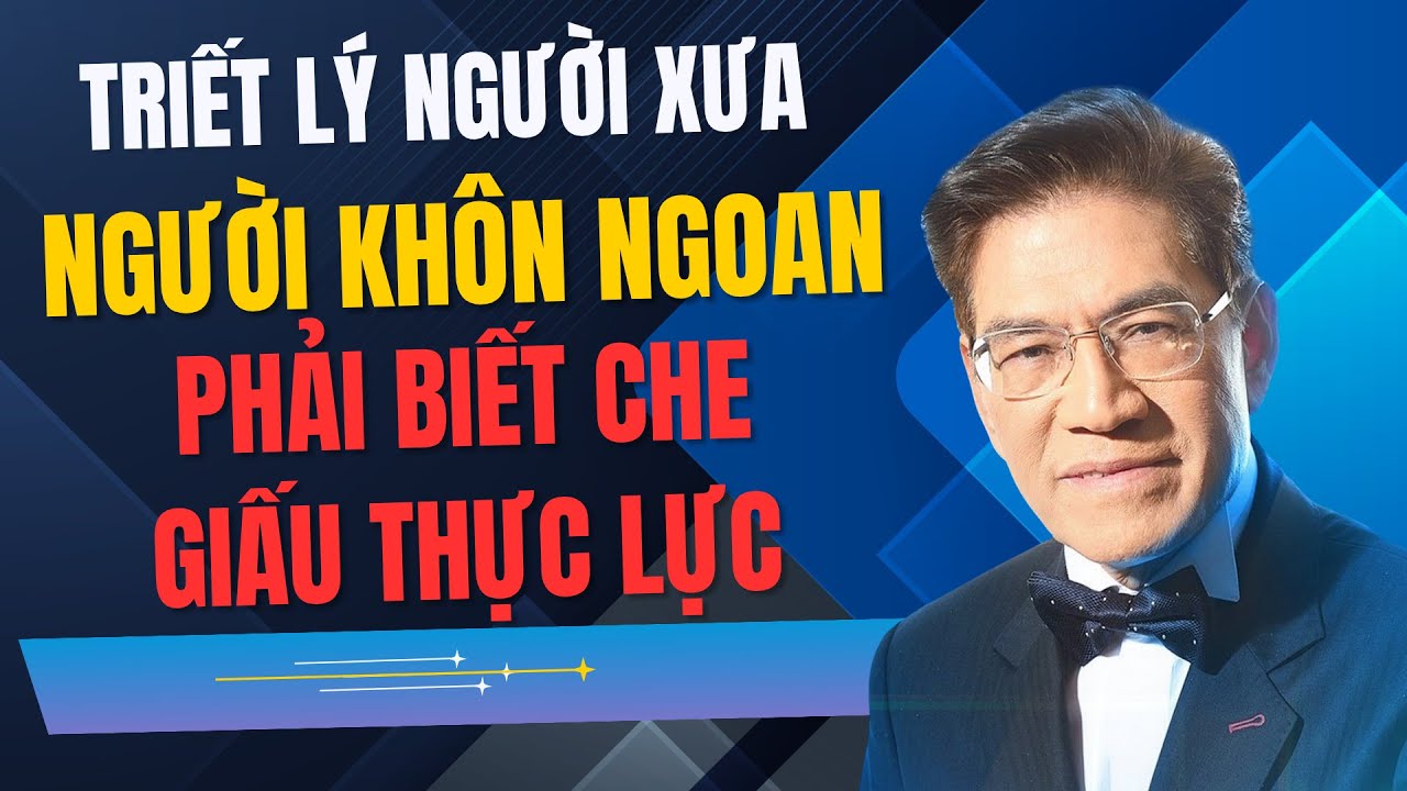 Triết Lý Người Xưa: Người Khôn Ngoan Phải Biết Che Giấu Thực Lực | Tuổi Già Viên Mãn