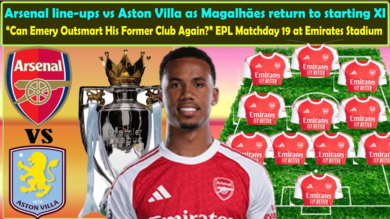 Arsenal line-ups vs Aston Villa as Magalh&atilde;es return to starting XI/Premier League | Tue Dec 30 2025