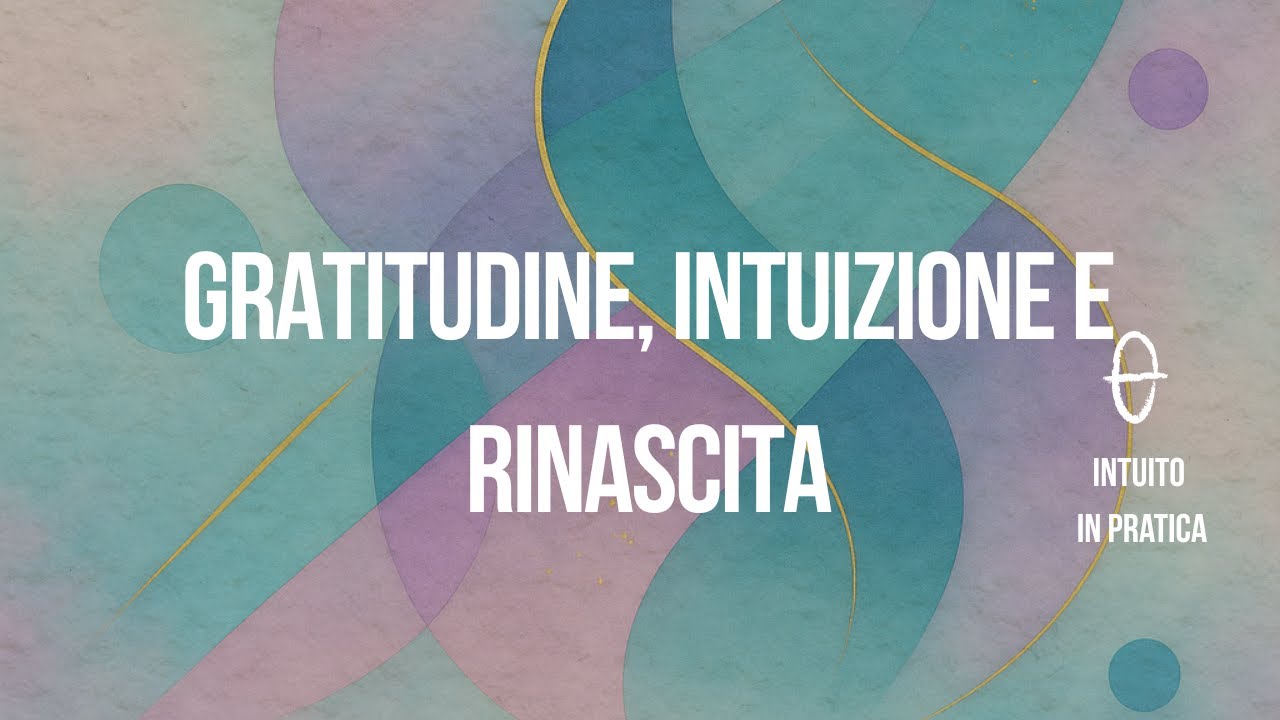 Gratitudine, Intuizione e Rinascita