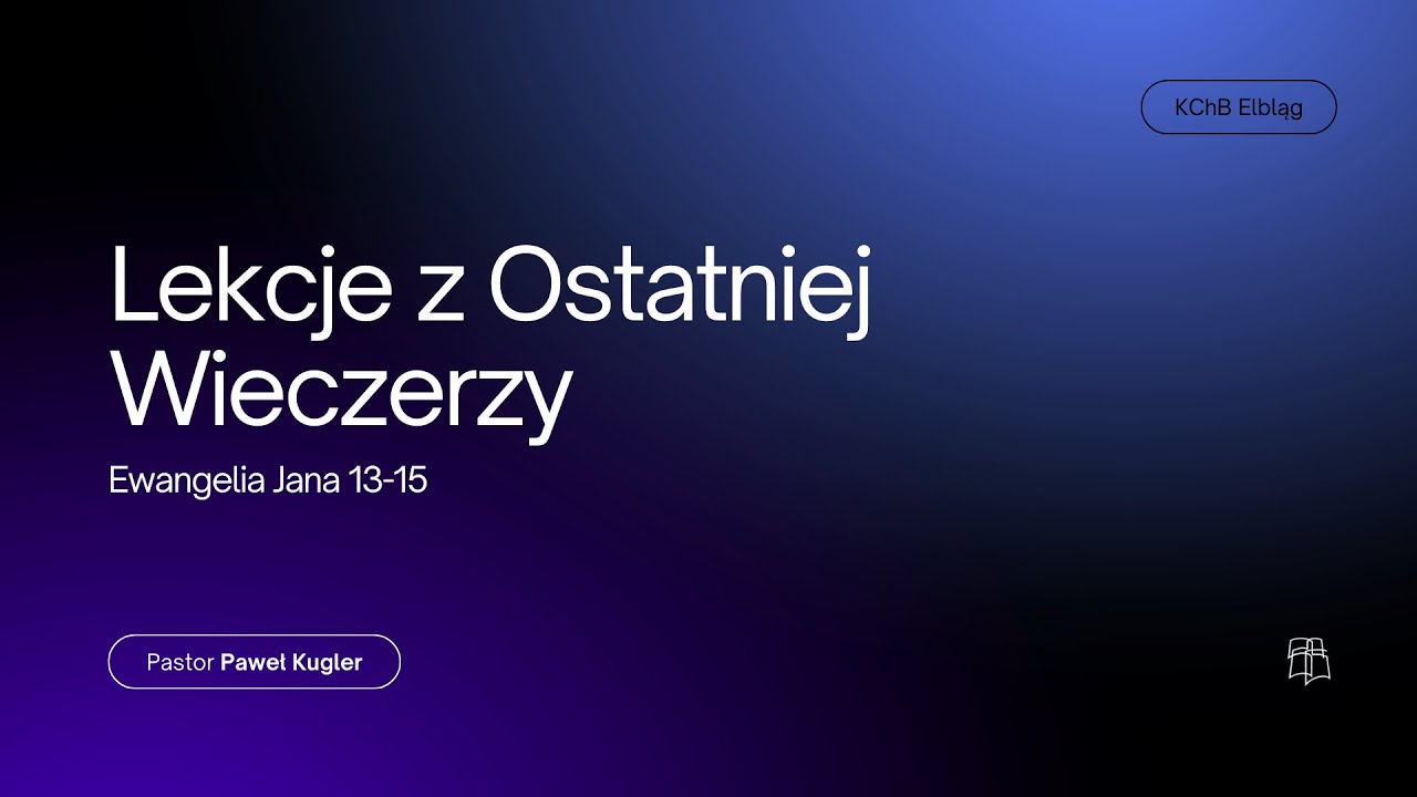 Najważniejsza lekcja z Ostatniej Wieczerzy (Ew. Jana 13-15) | Paweł Kugler