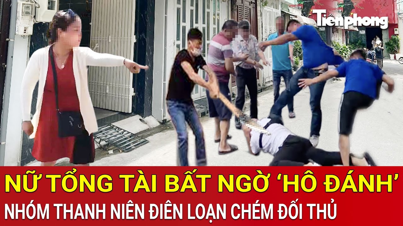 G&oacute;c thời sự: Sau tiếng &lsquo;h&ocirc; đ&aacute;nh&rsquo; của nữ &lsquo;tổng t&agrave;i&rsquo;, nh&oacute;m thanh ni&ecirc;n đi&ecirc;n loạn ch&eacute;m đối thủ
