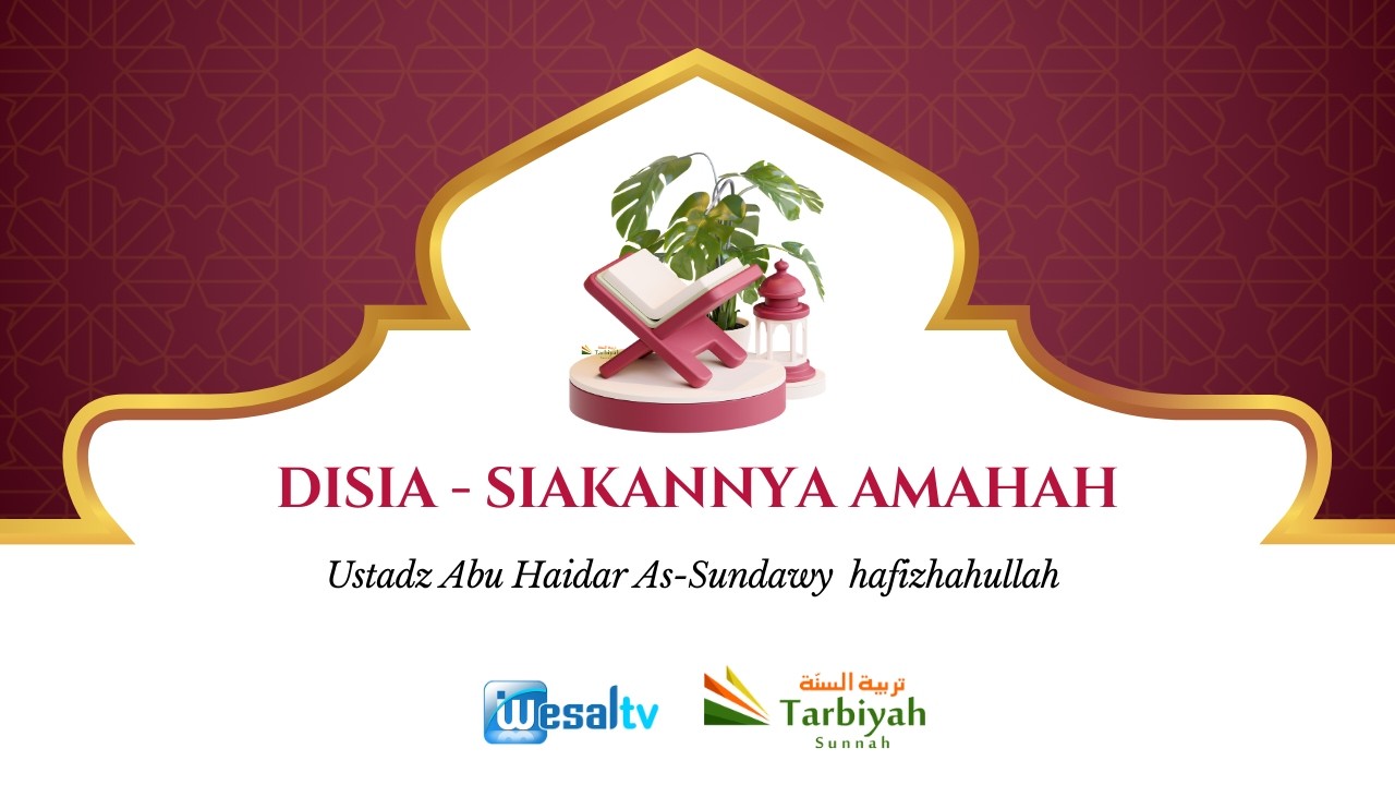 🔴 DISIA - SIAKANNYA AMAHAH - Ustadz Abu Haidar As-Sundawy حفظه الله