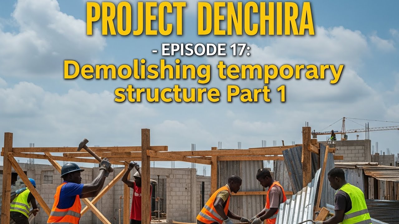 Building in Ghana 🇬🇭 | Demolishing Temporary structure part 1| Ep17- Project Denchira.