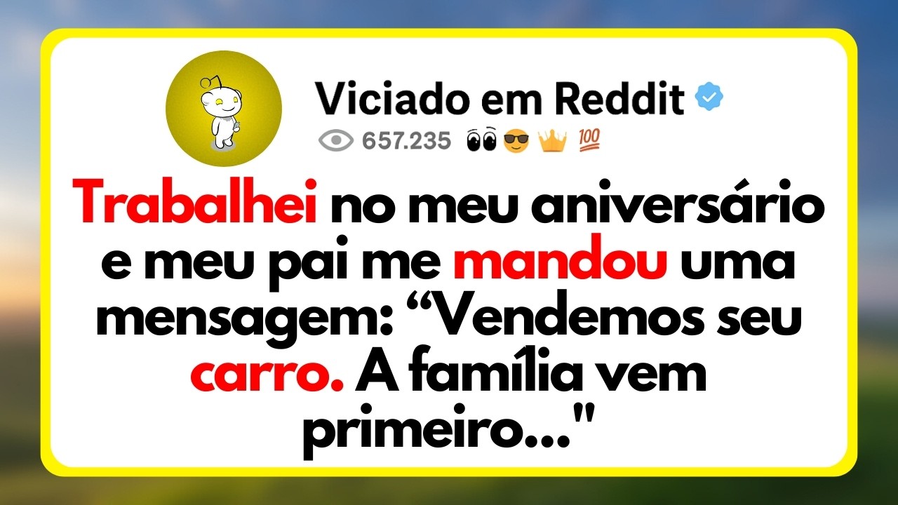 Trabalhei No Meu Aniversário e Meu Pai Me Mandou Uma Mensagem: “Vendemos Seu Carro. A Família Vem...