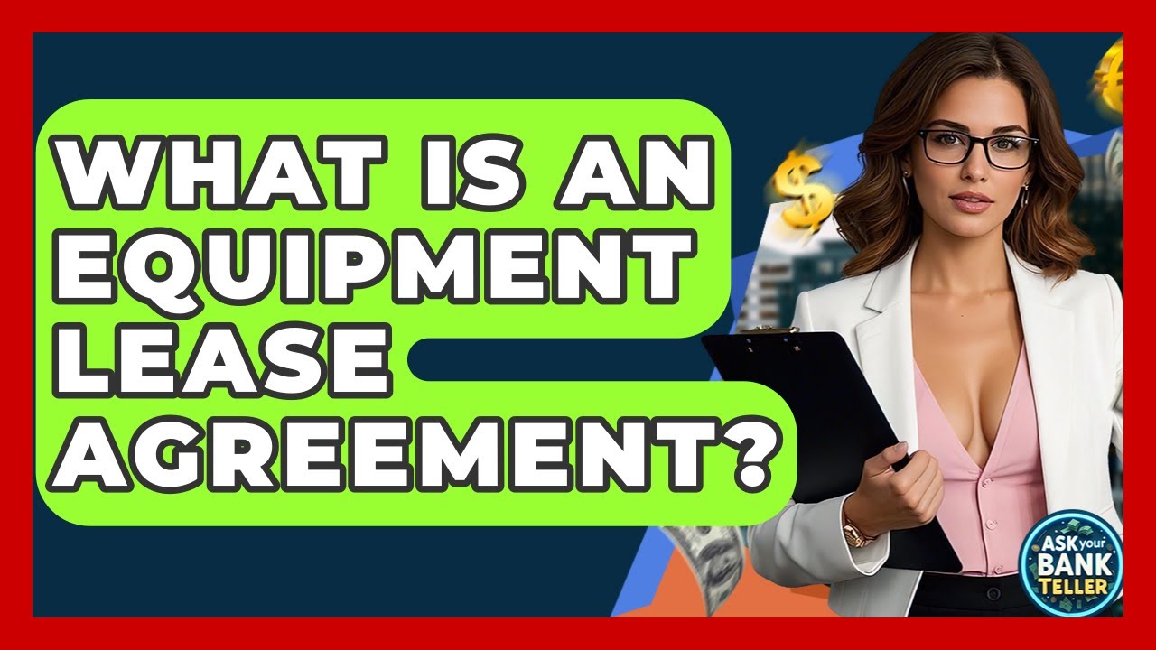 What Is An Equipment Lease Agreement? - Ask Your Bank Teller