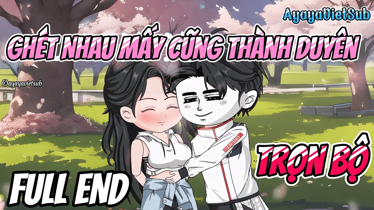FULL END | Ghét Nhau Mấy Cũng Thành Duyên | AyayaVietSub