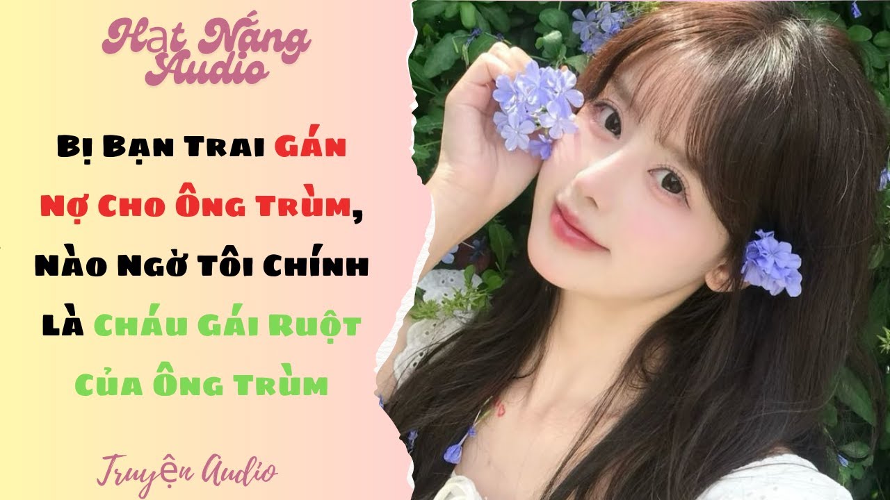 [Truyện Audio] Bị Bạn Trai Gán Nợ Cho Ông Trùm Nào Ngờ Tôi Chính Là Cháu Gái Ruột Của Ông Trùm