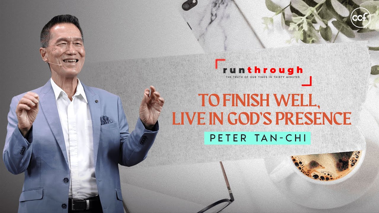 To Finish Well, Live In God’s Presence | Peter Tan-Chi | Run Through
