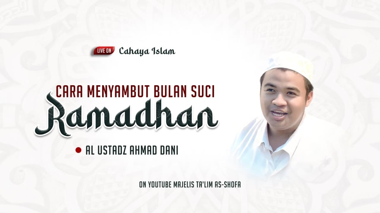 [🔴Cahaya Islam] Cara Menyambut Bulan Suci Ramadhan • Al Ustadz Amad Dani