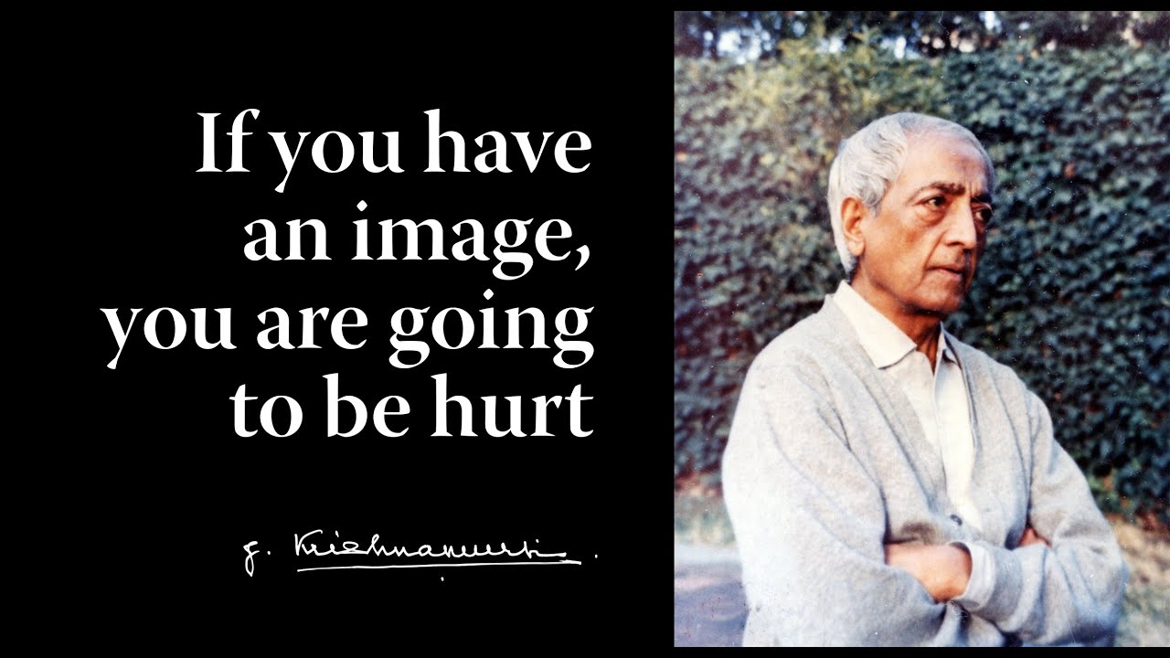 If you have an image, you are going to be hurt | Krishnamurti