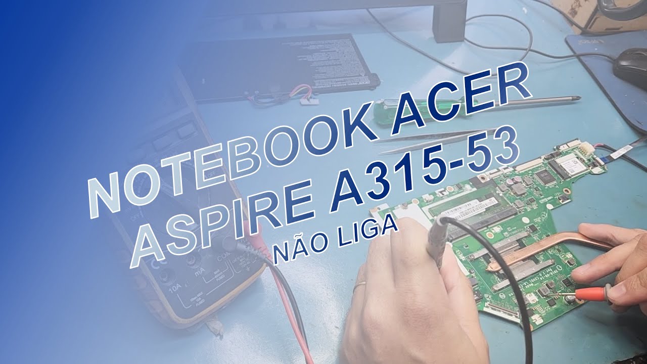 NOTEBOOK ACER ASPIRE A315-53 QUE NÃO LIGA