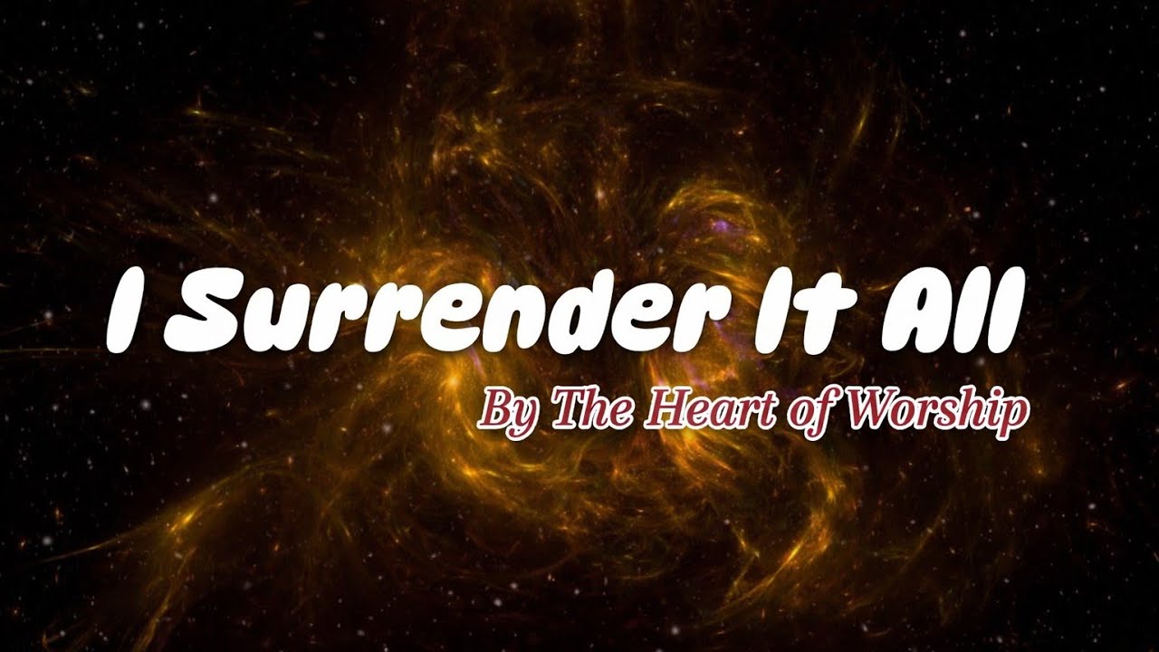 I Surrender It All | Powerful Worship Lyrics | The Heart of Worship
