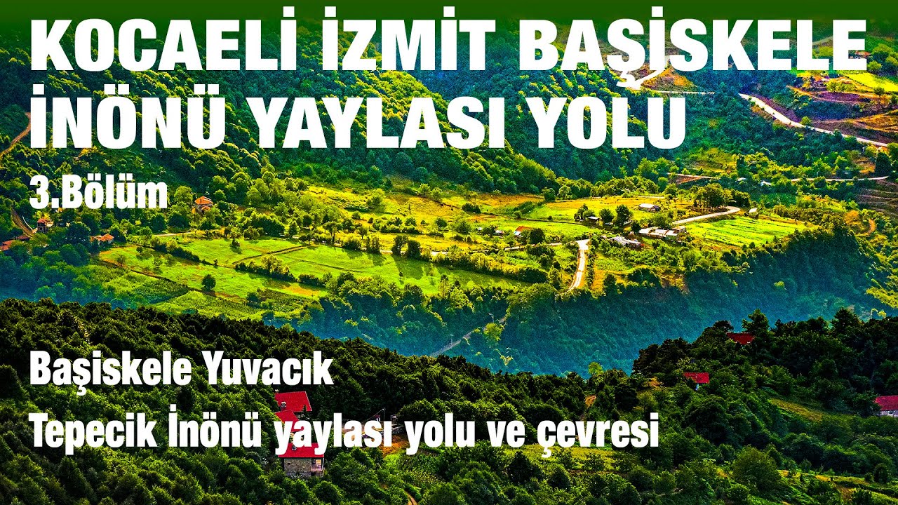 Kocaeli İzmit Başiskele Yuvacık İnönü yaylası yolu 3 Bölüm | Yuvacık Tepecik Köyü İnönü Yaylası |