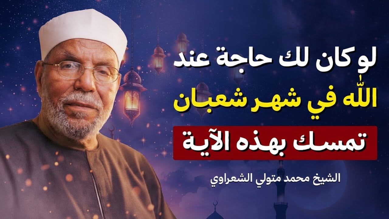 إن كنت تريد من الله شيئًا.. تمسّك بهذه الآية في ليلة النصف من شعبان وسترى العجب! الشيخ الشعراوي
