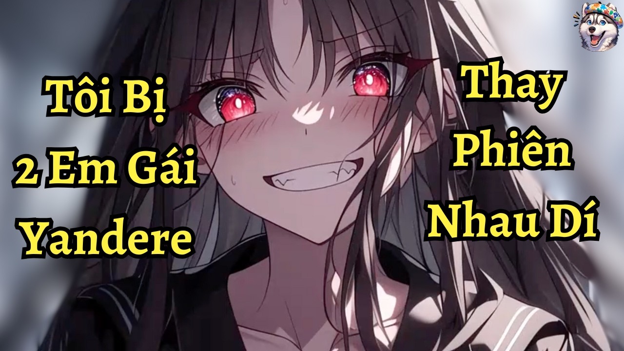 Tôi bị 2 em gái yanadere thay phiên nhau dí | Ngáo Làm Truyện