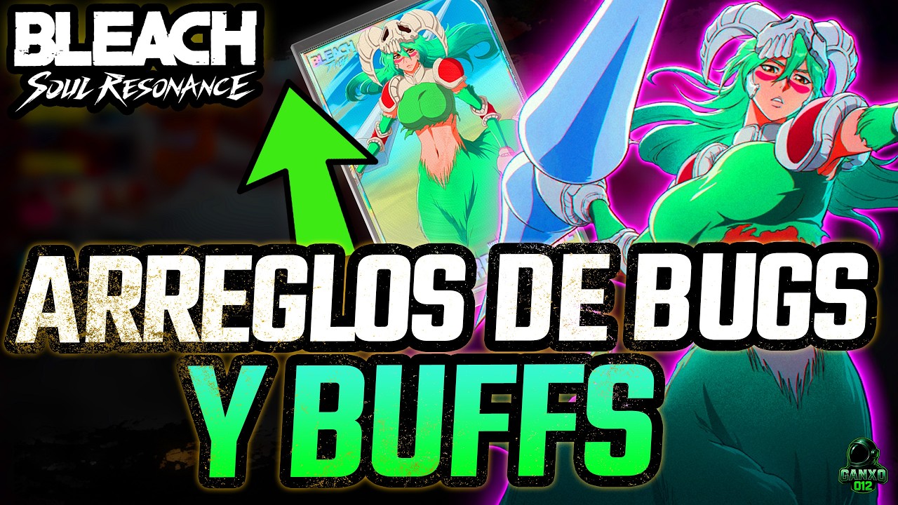 🚀¡BUFFAN A NELLIEL Y ARREGLAN CIERTOS BUGS CON ELLA!🚀| Bleach Soul Resonance