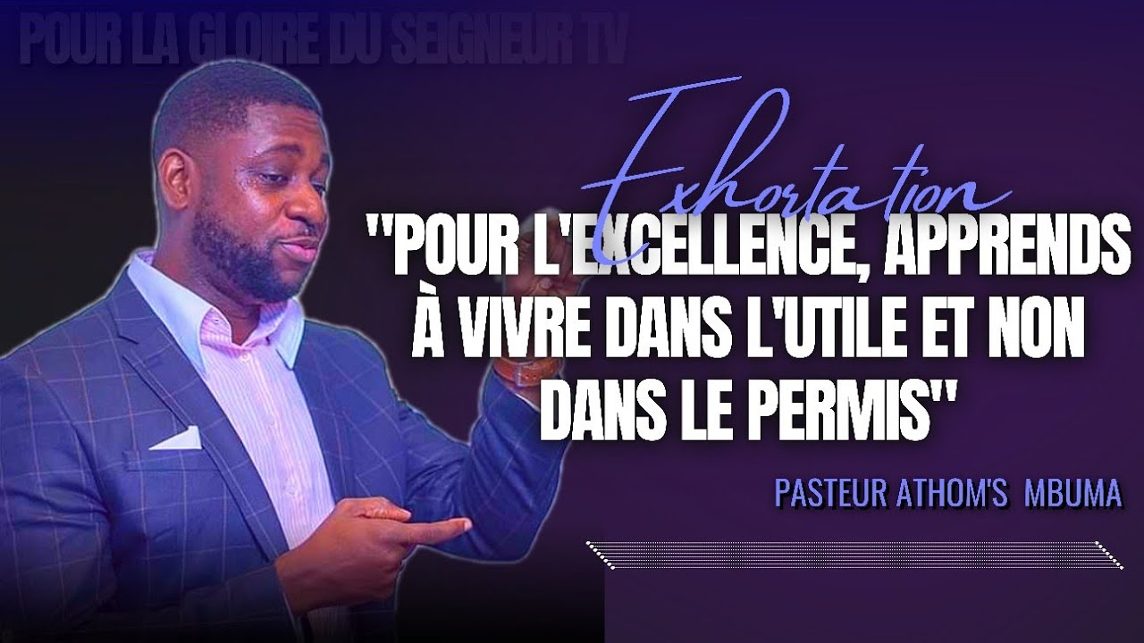 🎤POUR L'EXCELLENCE, APPRENDS À VIVRE DANS L'UTILE & NON DS. LE PERMIS|PST. ATHOM'S MBUMA|EXHORTATION