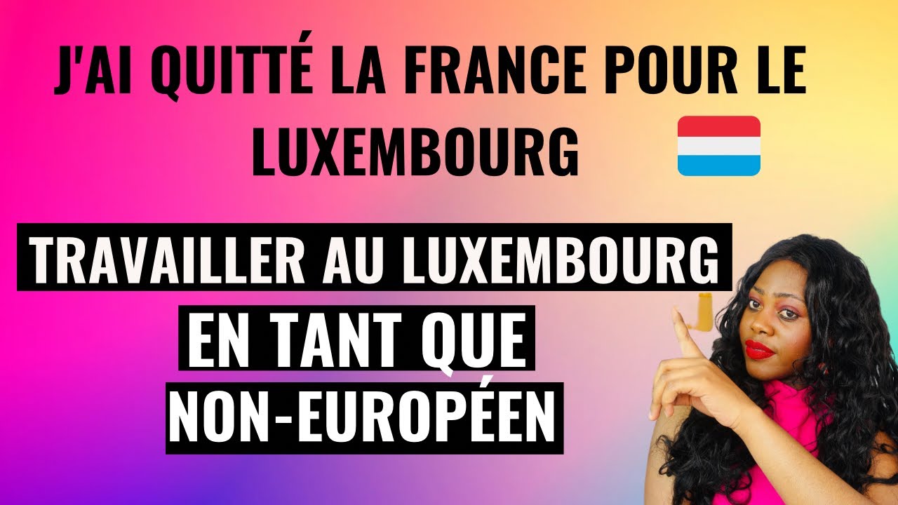 COMMENT TRAVAILLER AU LUXEMBOURG EN TANT QUE NON EUROPÉEN | DEMARCHES ADMINISTRATIVES | WORK PERMIT
