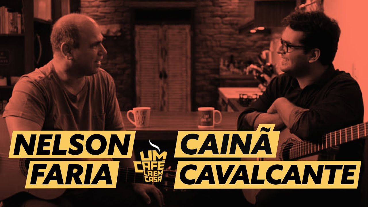 Cainã Cavalcante e Nelson Faria | Um Café Lá Em Casa