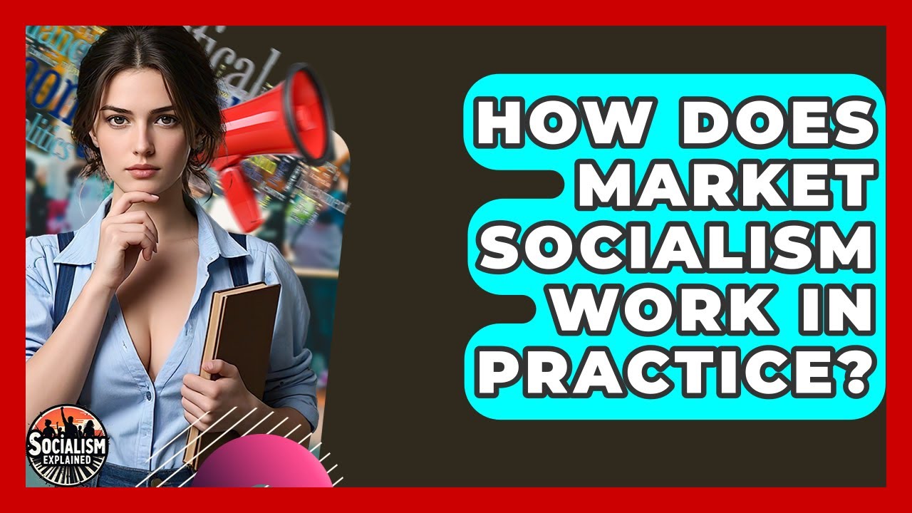 How Does Market Socialism Work In Practice? - Socialism Explained