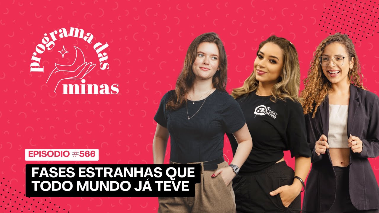 Fases estranhas que todo mundo já teve | PROGRAMA DAS MINAS | 27/01 #566