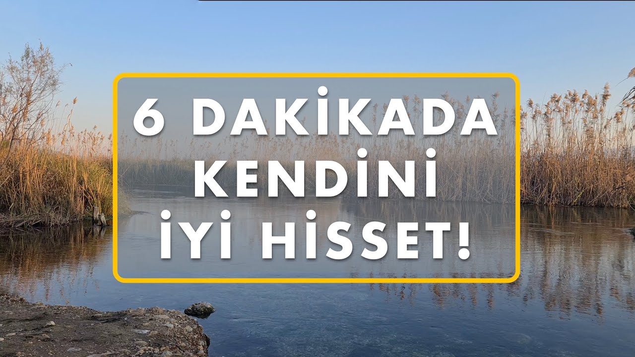 6 Dakikada Kendini İyi Hisset!
