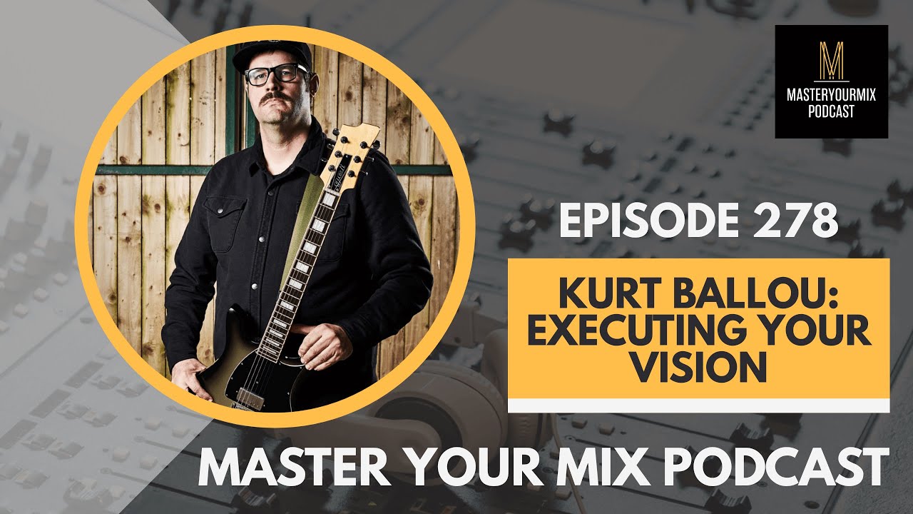 Master Your Mix Podcast: EP 278: Kurt Ballou: Executing Your Vision