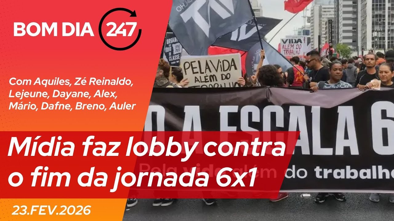 Bom dia 247 - Mídia faz lobby contra o fim da jornada 6x1  23.2.26