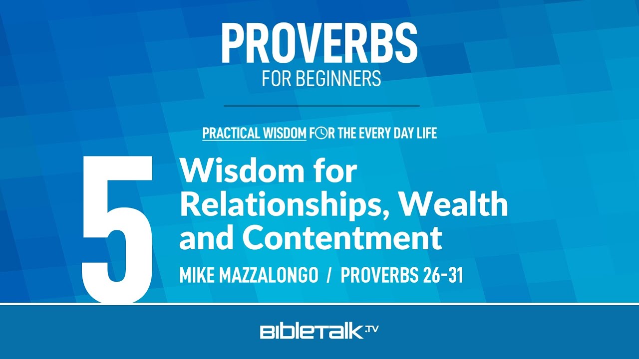 Wisdom for Relationships, Wealth and Contentment (Proverbs 26-31 Bible Study) &ndash; Mike Mazzalongo