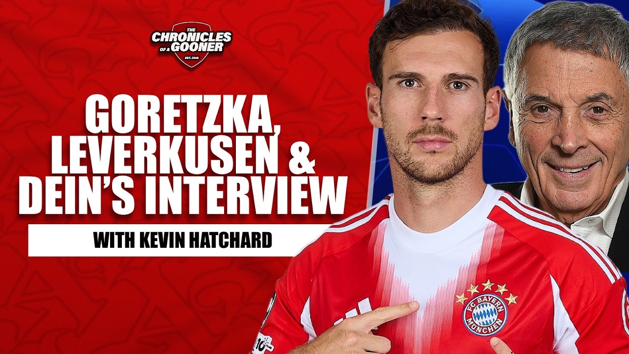 GORETZKA TO ARSENAL? THE LOWDOWN ON LEVERKUSEN & DEIN'S EXPLOSIVE INTERVIEW - FT. KEVIN HATCHARD