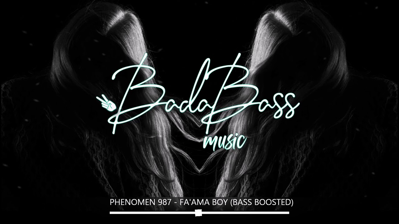 ►  F A ' A M A . B O Y - (BASS BOOSTED)