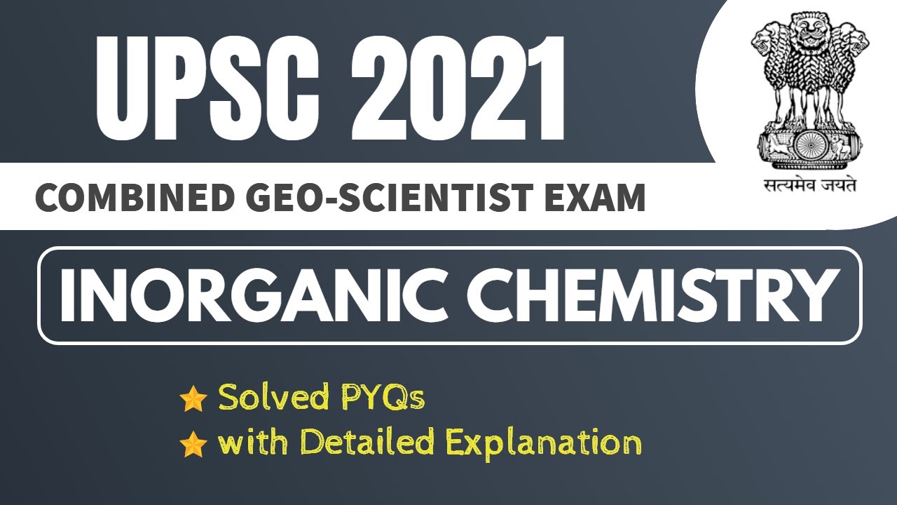 UPSC 2021: Inorganic Chemistry Solved PYQs |  Combined Geo-Scientist Exam | Detailed Explanation
