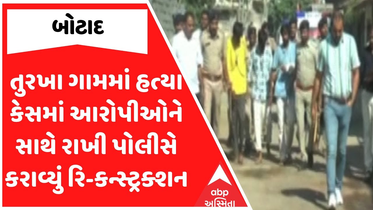 Botad News | તુરખા ગામમાં હત્યા કેસમાં આરોપીઓને સાથે રાખી પોલીસે કરાવ્યું રિ-કન્સ્ટ્રક્શન