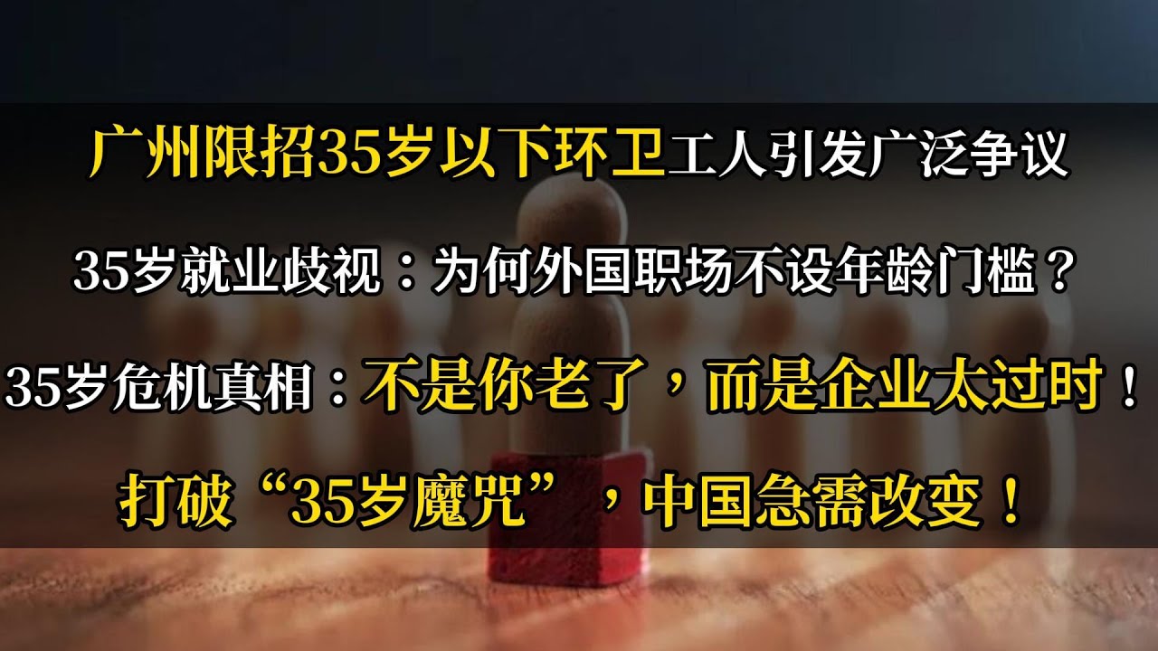 广州限招35岁以下环卫工人引发广泛争议 | 35岁就业歧视：为何外国职场不设年龄门槛？35岁职场危机真相：不是你老了，而是企业太过时！打破&ldquo;35岁魔咒&rdquo;，中国急需改变！