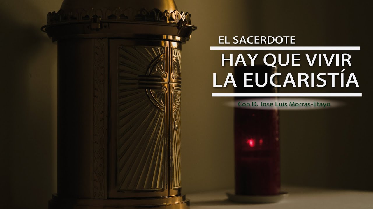 E.S. - D. José Luis Morrás-Etayo: Hay que vivir la Eucaristía 3/7
