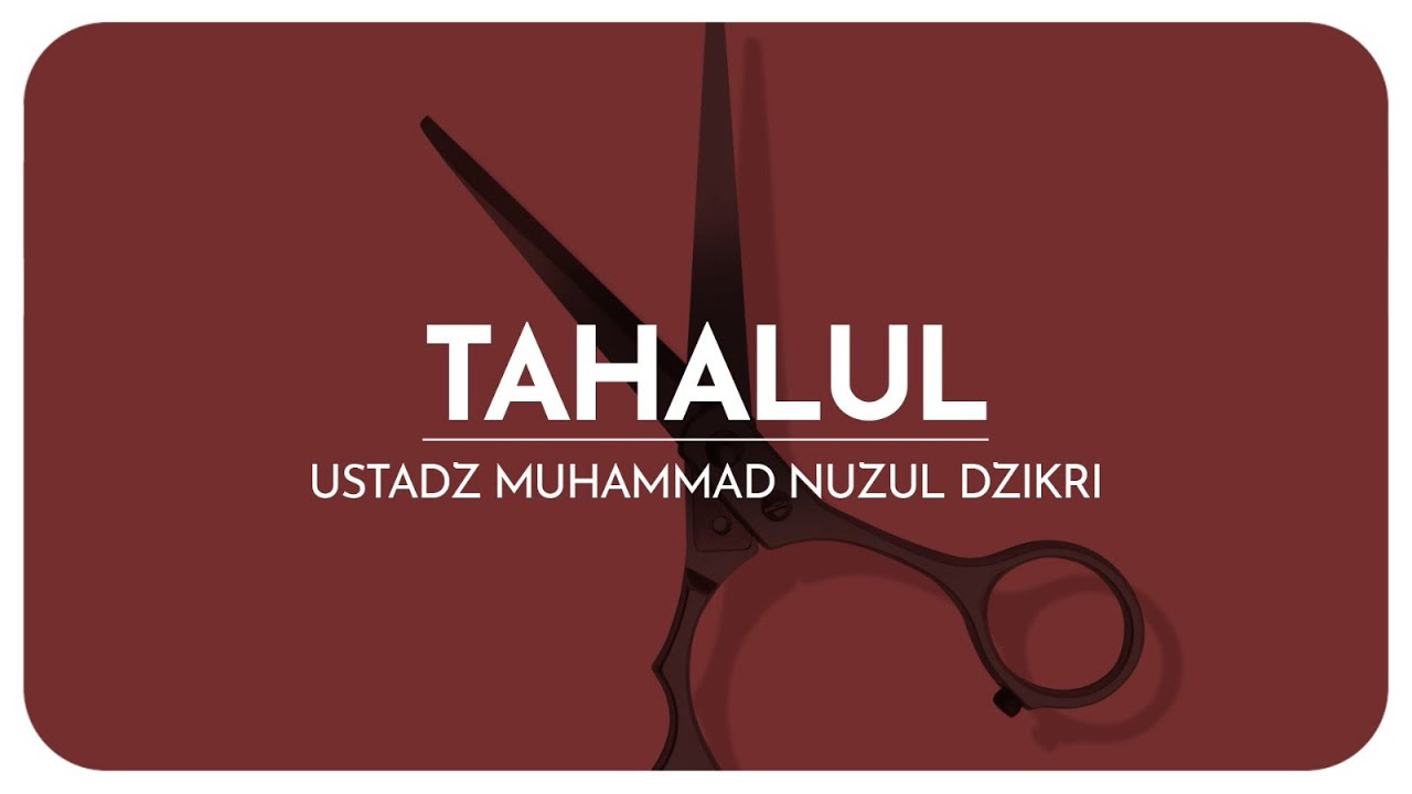 TAHALUL | Ustadz Muhammad Nuzul Dzikri -Hafizhahullah