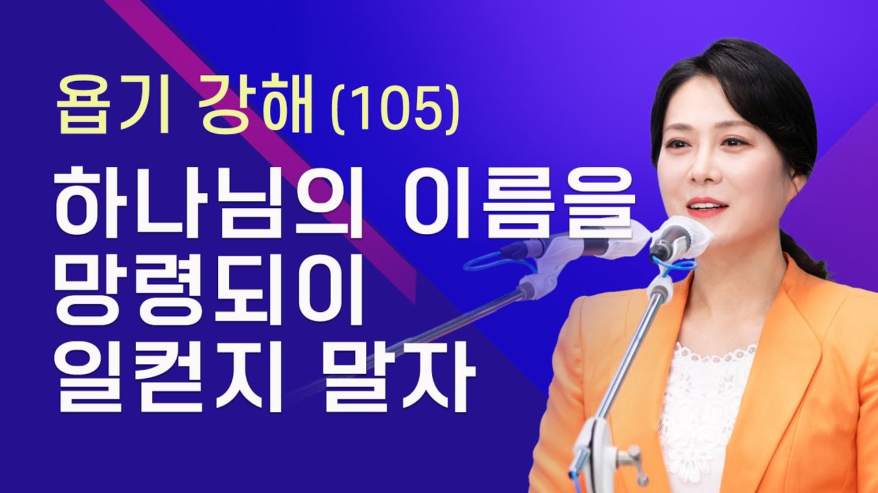 욥기 강해(105) - 하나님의 이름을 망령되이 일컫지 말자 [욥기 36:1~9] 당회장 이수진 목사