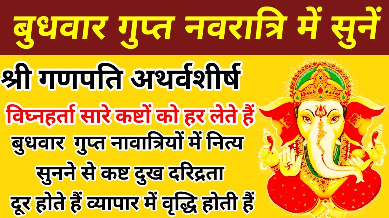 गणपति अथर्वशीर्ष माघ गुप्त नवरात्रि बुधवार के दिन नित्य सुनने से सारे विघ्नों का हरण होत हैं | 
