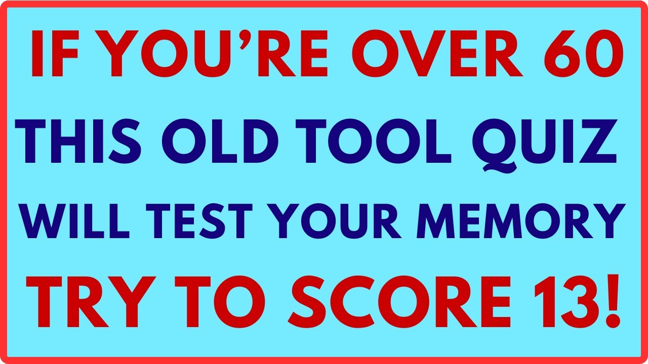 IF YOU’RE OVER 60 THIS OLD TOOL QUIZ WILL TEST YOUR MEMORY TRY TO SCORE 13!