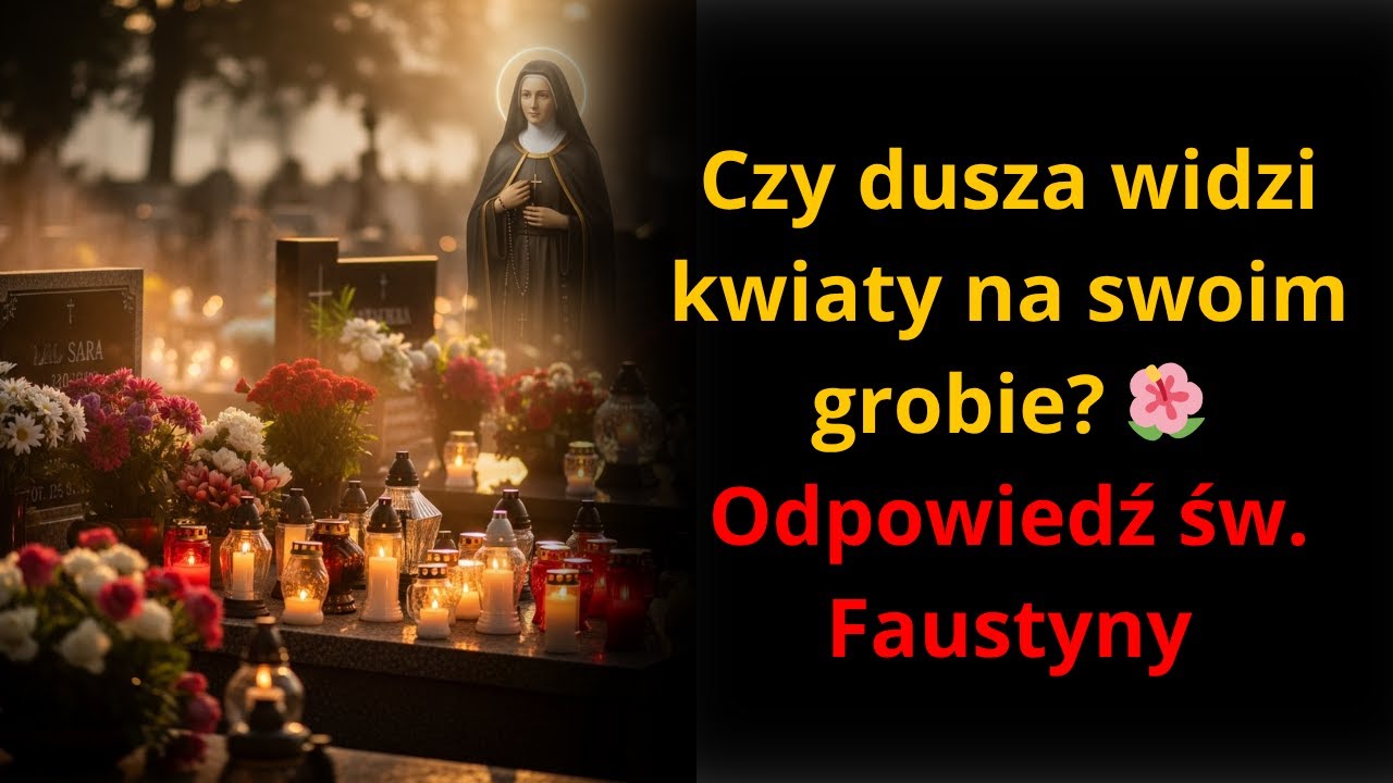 Jak długo dusza WIDZI kwiaty na swoim grobie w Dzień Zmarłych? – Św. Faustyna