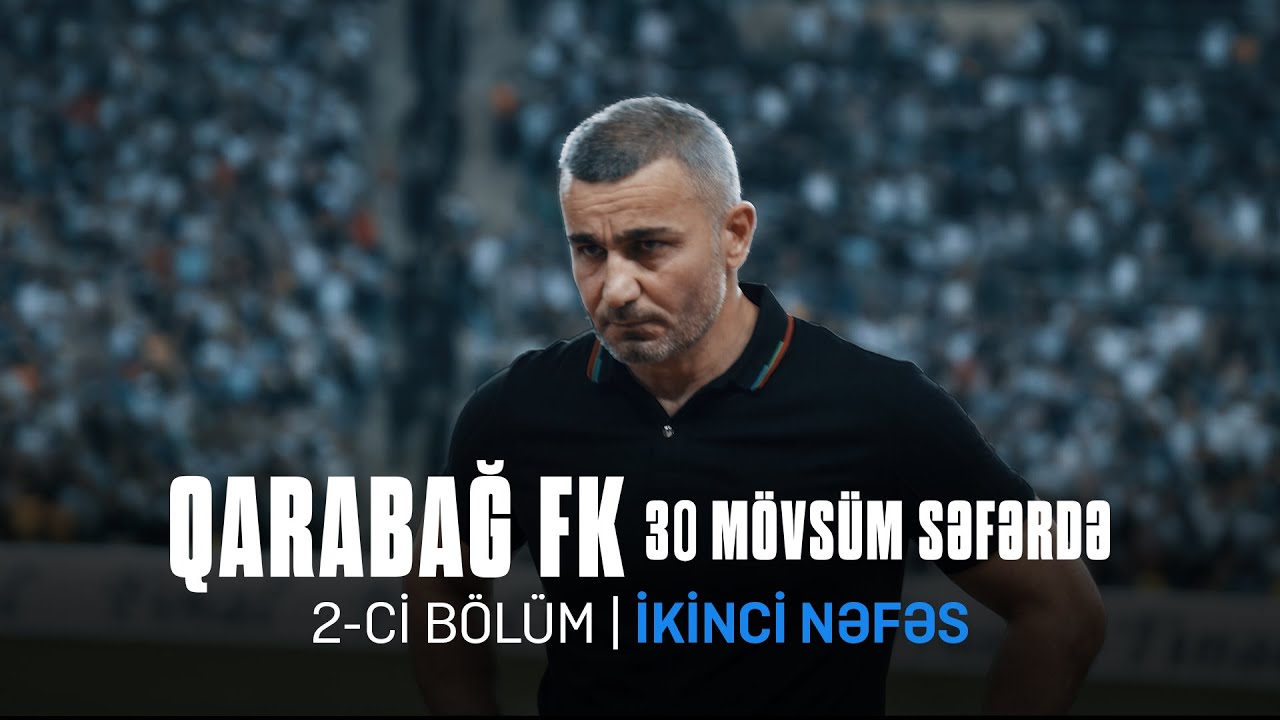 “Qarabağ FK – 30 mövsüm səfərdə” | 2-ci bölüm | Bakı Media Mərkəzi