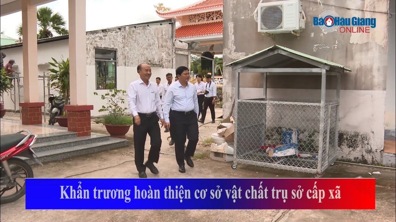 Khẩn trương hoàn thiện cơ sở vật chất trụ sở cấp xã
