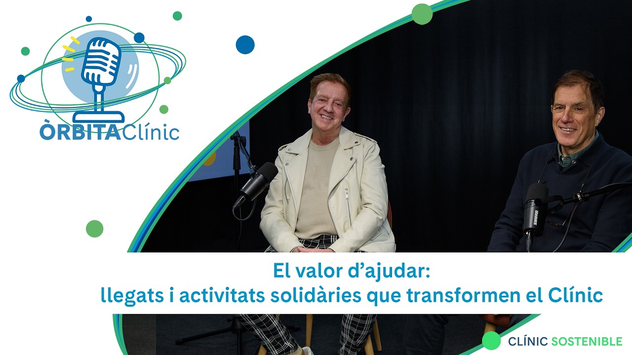 El valor d’ajudar: llegats i activitats solidàries que transformen el Clínic | Vídeopodcast