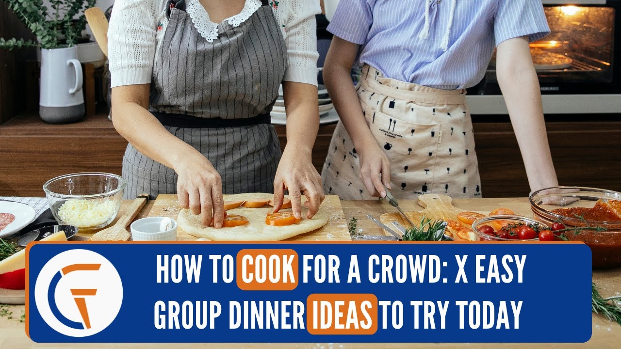How to Cook for a Crowd: X Easy Group Dinner Ideas to Try Today