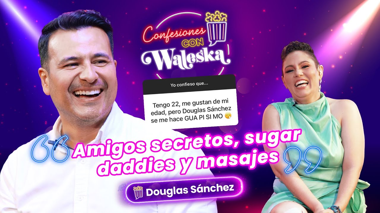 Confesiones con Waleska | Invitado Douglas S&aacute;nchez | Ep 36 | #ConfesionesConWaleska
