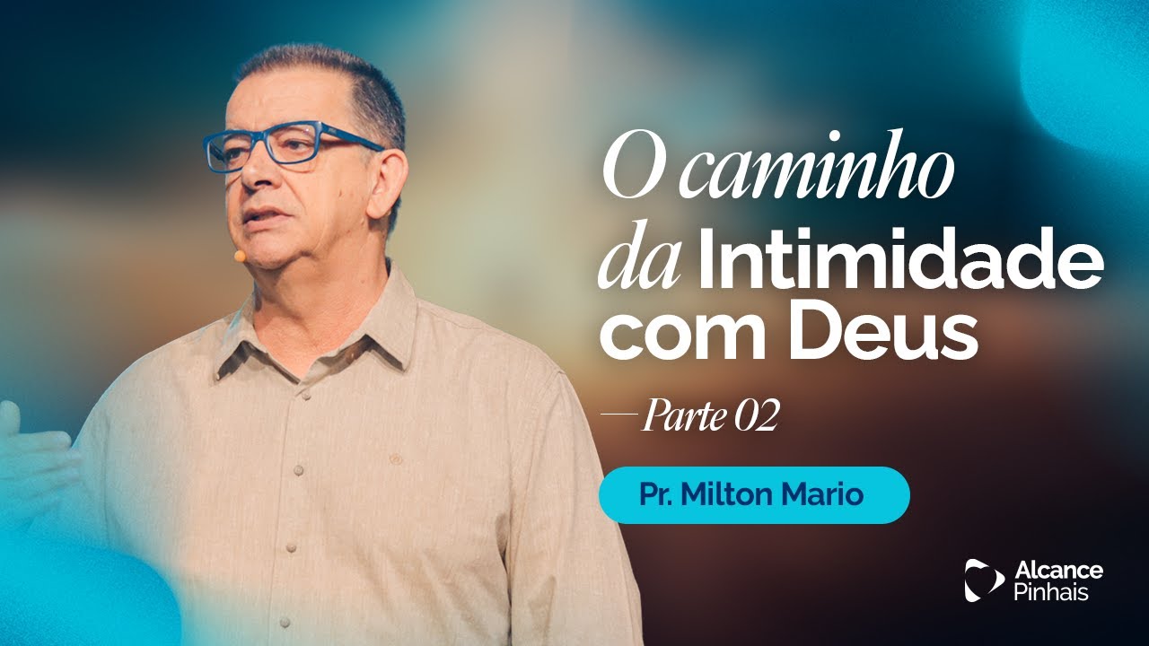 O Caminho da Intimidade com Deus | Parte 2 - Pr. Milton Mario